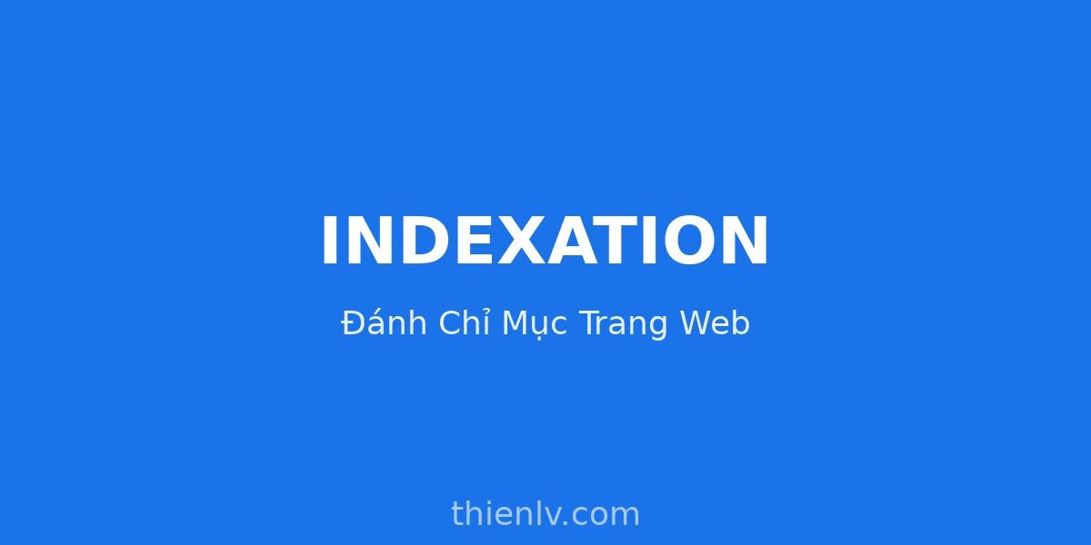 Indexation là gì - Khái niệm đánh chỉ mục trang web trên Google