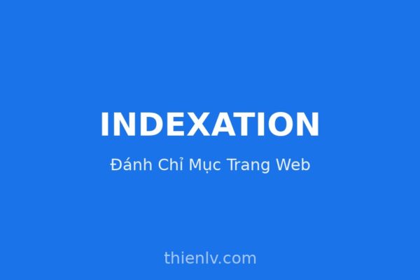 Indexation là gì - Khái niệm đánh chỉ mục trang web trên Google